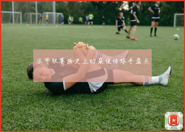 法甲联赛历史上的最佳传球手盘点